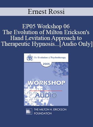 [Audio] EP05 Workshop 06 - The Evolution of Milton Erickson's Hand Levitation Approach to Therapeutic Hypnosis and Psychotherapy - Ernest Rossi