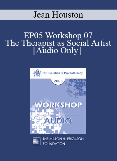 [Audio] EP05 Workshop 07 - The Therapist as Social Artist: Innovative Strategies for Human and Social Transformation in a Time of Whole System Transition - Jean Houston