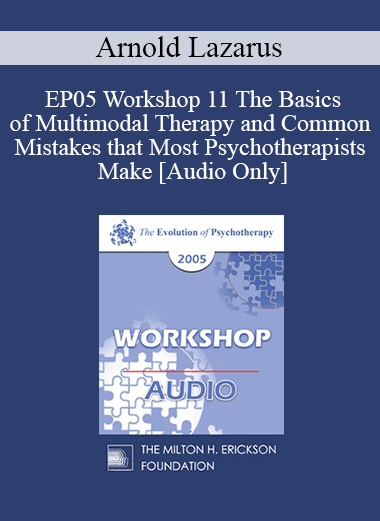 [Audio] EP05 Workshop 11 - The Basics of Multimodal Therapy and Common Mistakes that Most Psychotherapists Make - Arnold Lazarus