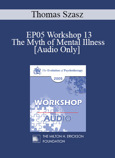[Audio] EP05 Workshop 13 - The Myth of Mental Illness: 45 Years Later - Thomas Szasz