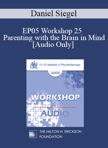[Audio] EP05 Workshop 25 - Parenting with the Brain in Mind: How a Deeper Self-Understanding Can Help Promote Secure Attachment and Neural Integration - Daniel Siegel