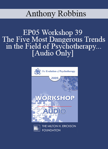 [Audio] EP05 Workshop 39 - The Five Most Dangerous Trends in the Field of Psychotherapy and How to Overcome Them - Cloe Madanes Co-faculty: Anthony Robbins