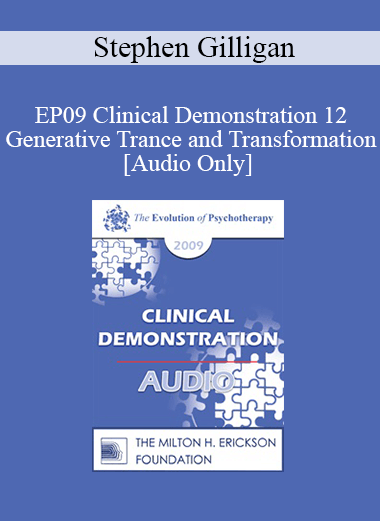[Audio] EP09 Clinical Demonstration 12 - Generative Trance and Transformation - Stephen Gilligan
