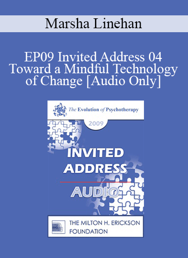 [Audio] EP09 Invited Address 04 - Toward a Mindful Technology of Change - Marsha Linehan