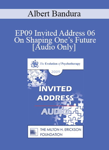 [Audio] EP09 Invited Address 06 - On Shaping One’s Future: The Influential Role of Self-Efficacy - Albert Bandura