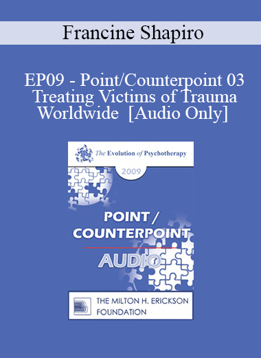 [Audio] EP09 - Point/Counterpoint 03 - Treating Victims of Trauma Worldwide - Francine Shapiro