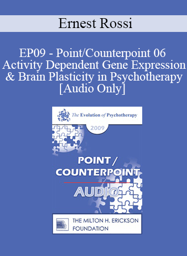 [Audio] EP09 - Point/Counterpoint 06 - Activity Dependent Gene Expression & Brain Plasticity in Psychotherapy - Ernest Rossi