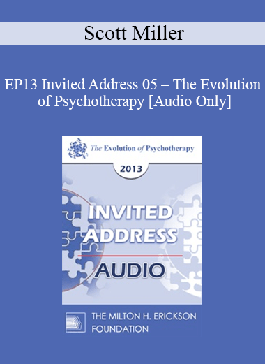 [Audio] EP13 Invited Address 05 - The Evolution of Psychotherapy: An Oxymoron - Scott Miller