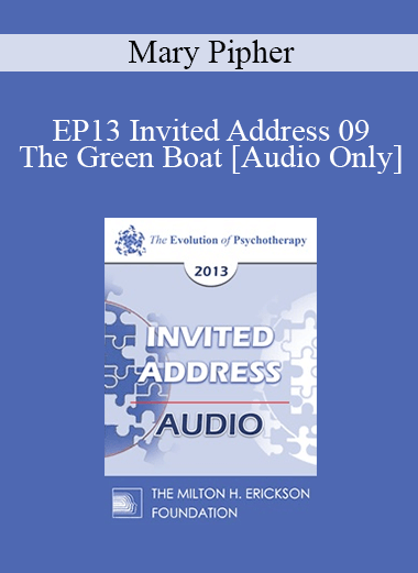 [Audio] EP13 Invited Address 09 - The Green Boat: Reviving Ourselves and Our Capsized Culture - Mary Pipher