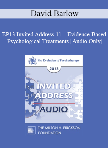 [Audio] EP13 Invited Address 11 - Evidence-Based Psychological Treatments: An Update and A Way Forward - David Barlow