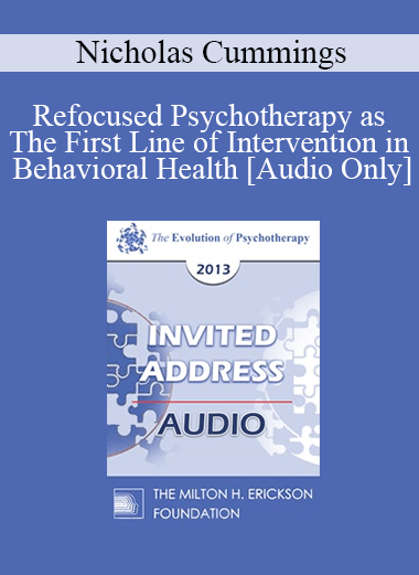 [Audio] EP13 Invited Address 21 - Refocused Psychotherapy as The First Line of Intervention in Behavioral Health - Nicholas Cummings