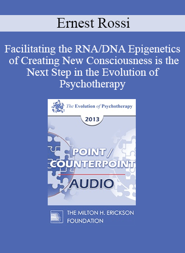 [Audio] EP13 Point/Counter Point 06 - Facilitating the RNA/DNA Epigenetics of Creating New Consciousness is the Next Step in the Evolution of Psychotherapy - Ernest Rossi