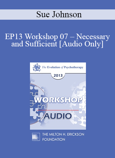 [Audio] EP13 Workshop 07 - Necessary and Sufficient: The Key Elements of Lasting Change in Couple Therapy - Sue Johnson