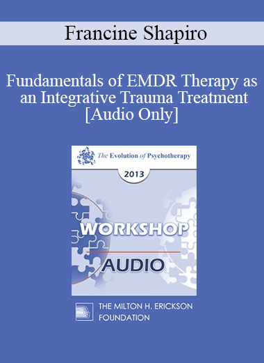 [Audio] EP13 Workshop 15 - Fundamentals of EMDR Therapy as an Integrative Trauma Treatment - Francine Shapiro