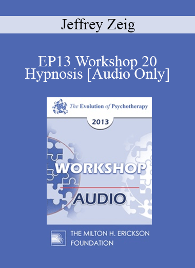 [Audio] EP13 Workshop 20 - Hypnosis: Advanced Techniques for Beginners - Jeffrey Zeig