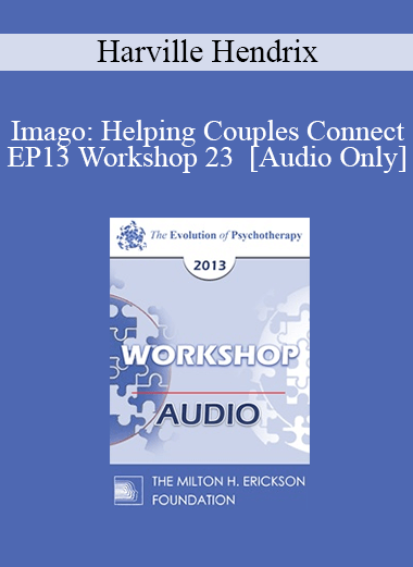 [Audio] EP13 Workshop 23 - Imago: Helping Couples Connect - Harville Hendrix