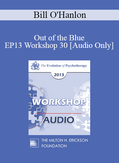 [Audio] EP13 Workshop 30 - Out of the Blue: Six Non-Medication Way to Relieve Depression - Bill O'Hanlon