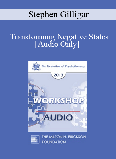 [Audio] EP13 Workshop 32 - Transforming Negative States: A Workshop in Generative Psychotherapy - Stephen Gilligan