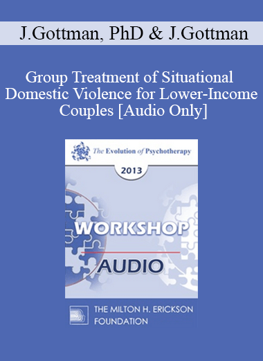 [Audio] EP13 Workshop 36 - Group Treatment of Situational Domestic Violence for Lower-Income Couples - John Gottman