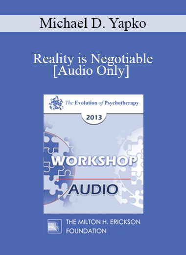 [Audio] EP13 Workshop 37 - Reality is Negotiable: Absorbing People in Positive Possibilities - Michael D. Yapko