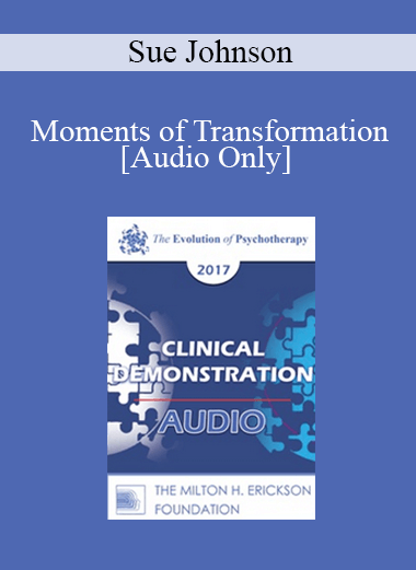 [Audio] EP17 Clinical Demonstration 06 - Moments of Transformation: Shaping Secure Attachment in EFT - Sue Johnson