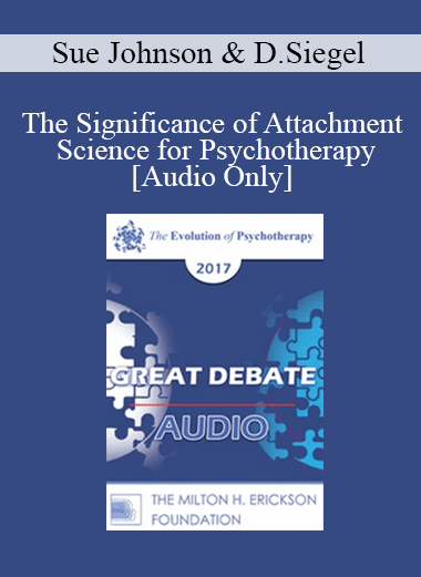 [Audio] EP17 Great Debates 09 - The Significance of Attachment Science for Psychotherapy - Sue Johnson