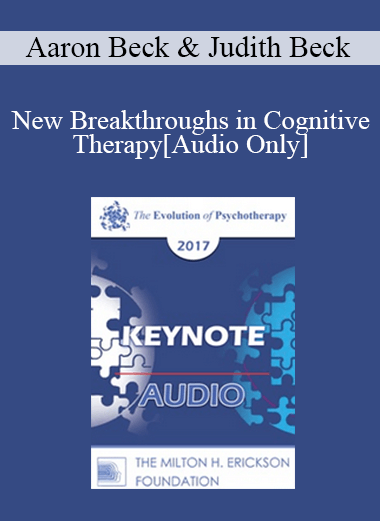 [Audio] EP17 Keynote 07 - New Breakthroughs in Cognitive Therapy: Applications to the Severely Mentally Ill - Aaron Beck