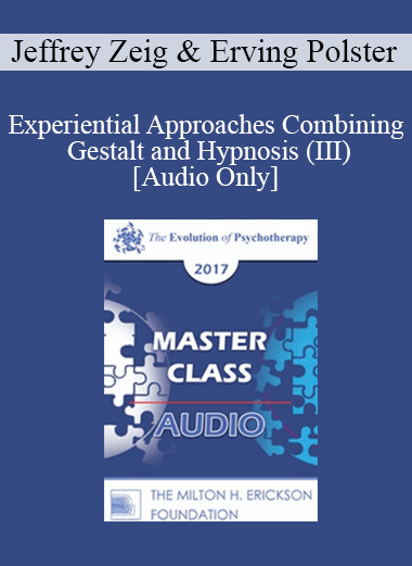 [Audio] EP17 Master Class - Experiential Approaches Combining Gestalt and Hypnosis (III) - Jeffrey Zeig