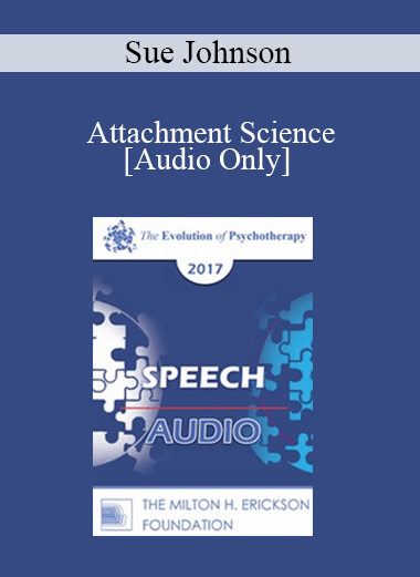 [Audio] EP17 Speech 02 - Attachment Science: The Platform for Psychotherapy in the 21st Century - Sue Johnson