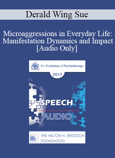 [Audio] EP17 Speech 04 - Microaggressions in Everyday Life: Manifestation Dynamics and Impact - Derald Wing Sue