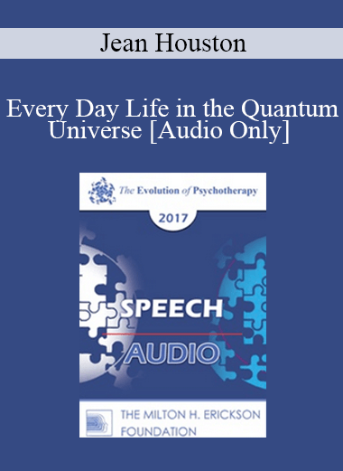 [Audio] EP17 Speech 06 - Every Day Life in the Quantum Universe - Jean Houston