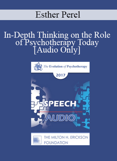 [Audio] EP17 Speech 09 - In-Depth Thinking on the Role of Psychotherapy Today - Esther Perel