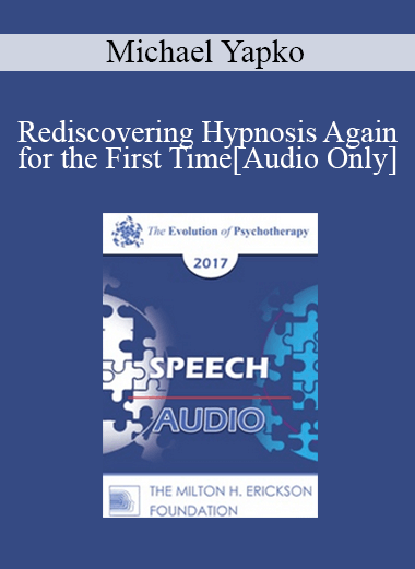 [Audio] EP17 Speech 10 - Rediscovering Hypnosis Again for the First Time: The Utilization of Attentional Processes in Enhancing Treatment Outcomes - Michael Yapko