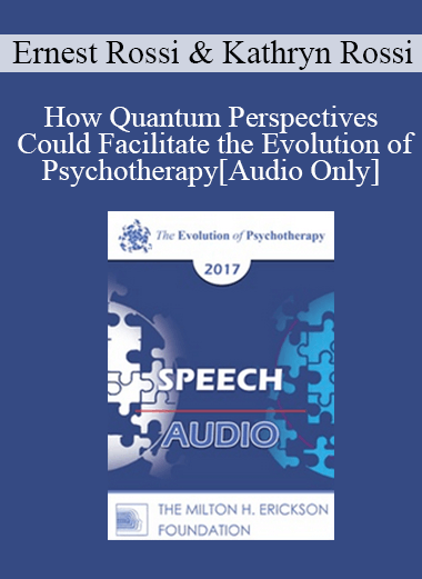 [Audio] EP17 Speech 17 - How Quantum Perspectives Could Facilitate the Evolution of Psychotherapy - Ernest Rossi