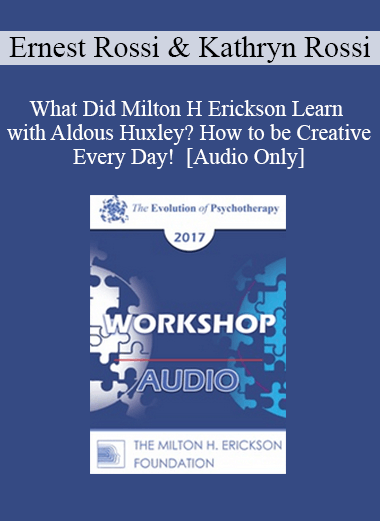 [Audio] EP17 Workshop 08 - What Did Milton H Erickson Learn with Aldous Huxley? How to be Creative Every Day! - Ernest Rossi