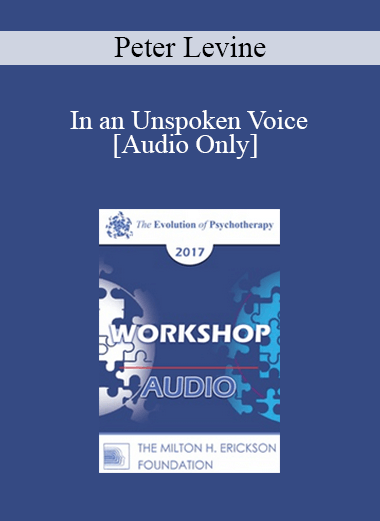 [Audio] EP17 Workshop 10 - In an Unspoken Voice: How the Body Released Trauma and Restores Goodness - Peter Levine
