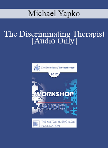 [Audio] EP17 Workshop 12 - The Discriminating Therapist: Teaching Discrimination Strategies Through Hypnosis as a Foundation for Good Decision Making - Michael Yapko