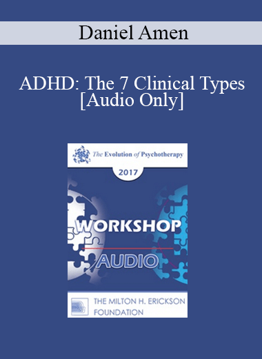 [Audio] EP17 Workshop 15 - ADHD: The 7 Clinical Types - Daniel Amen