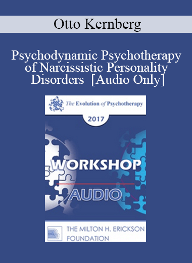 [Audio] EP17 Workshop 26 - Psychodynamic Psychotherapy of Narcissistic Personality Disorders - Otto Kernberg
