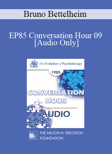 [Audio] EP85 Conversation Hour 09 - Bruno Bettelheim