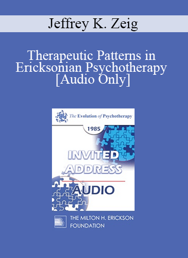 [Audio] EP85 Invited Address 02b - Therapeutic Patterns in Ericksonian Psychotherapy - Jeffrey K. Zeig