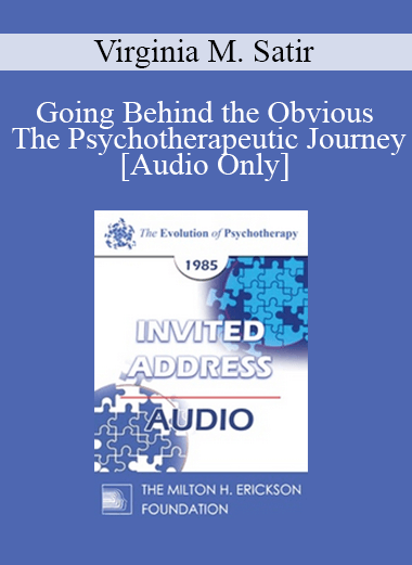 [Audio] EP85 Invited Address 06a - Going Behind the Obvious - The Psychotherapeutic Journey - Virginia M. Satir