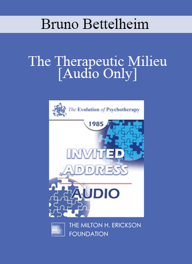 [Audio] EP85 Invited Address 07a - The Therapeutic Milieu: Therapy in a Residential Setting - Bruno Bettelheim