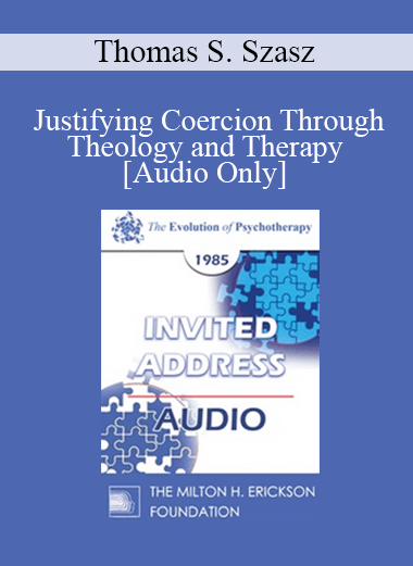 [Audio] EP85 Invited Address 08b - Justifying Coercion Through Theology and Therapy - Thomas S. Szasz