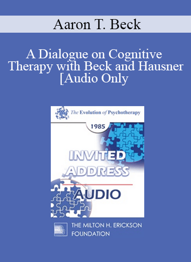 [Audio] EP85 Invited Address 13b - A Dialogue on Cognitive Therapy with Beck and Hausner - Aaron T. Beck