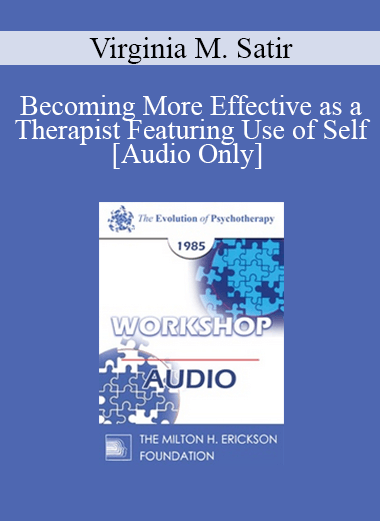 [Audio] EP85 Workshop 03 - Becoming More Effective as a Therapist Featuring Use of Self - Virginia M. Satir
