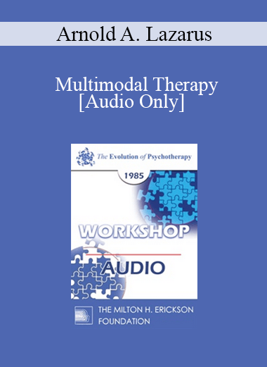 [Audio] EP85 Workshop 07 - Multimodal Therapy: Is It The Best of All Worlds? - Arnold A. Lazarus