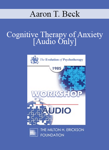 [Audio] EP85 Workshop 09 - Cognitive Therapy of Anxiety - Aaron T. Beck