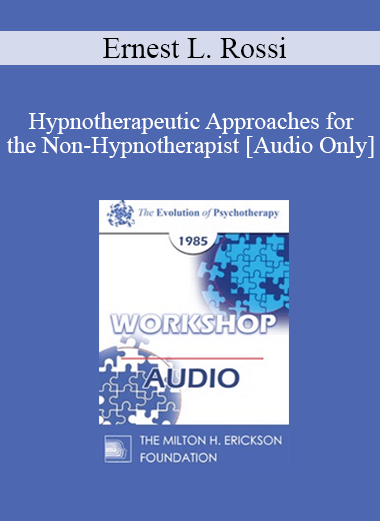 [Audio] EP85 Workshop 20 - Hypnotherapeutic Approaches for the Non-Hypnotherapist - Ernest L. Rossi