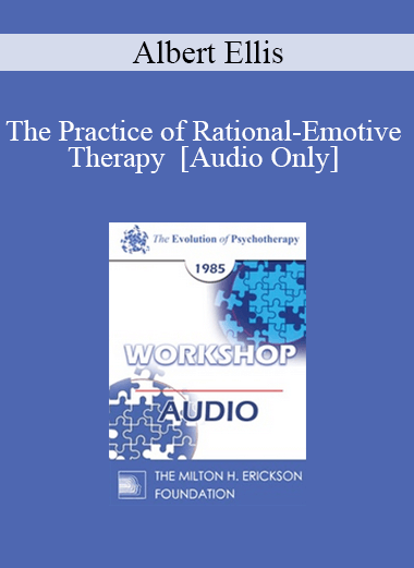 [Audio] EP85 Workshop 21 - The Practice of Rational-Emotive Therapy - Albert Ellis